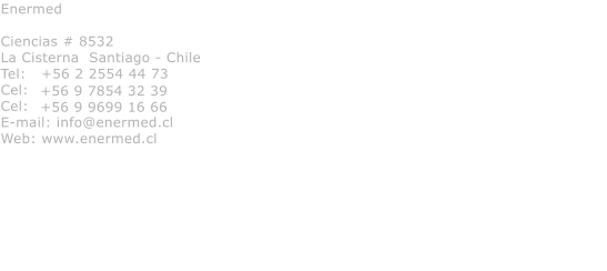 Enermed  Ciencias # 8532 La Cisterna  Santiago - Chile Tel:   +56 2 2554 44 73 Cel:   Cel: E-mail: info@enermed.cl Web: www.enermed.cl  +56 9 7854 32 39 +56 9 9699 16 66