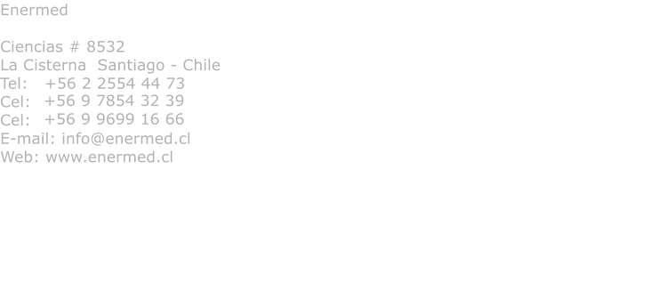 Enermed  Ciencias # 8532 La Cisterna  Santiago - Chile Tel:   +56 2 2554 44 73 Cel:   Cel: E-mail: info@enermed.cl Web: www.enermed.cl  +56 9 7854 32 39 +56 9 9699 16 66